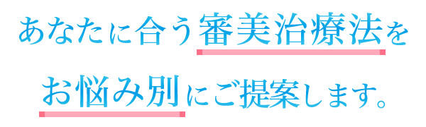 あなたに合う審美治療法をお悩み別にご提案します。